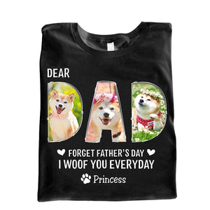 Dog Dad - Dear Dad Forget Happy Father's Day, I Woof You Every Day - Personalized Unisex T-shirt