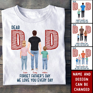 Dear Dad Forget Father's Day We Love You Every Day - Personalized T-Shirt