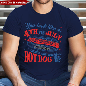 You Look Like The 4th Of July Makes Me Want A Hot Dog Real Bad - Personalized T-shirt