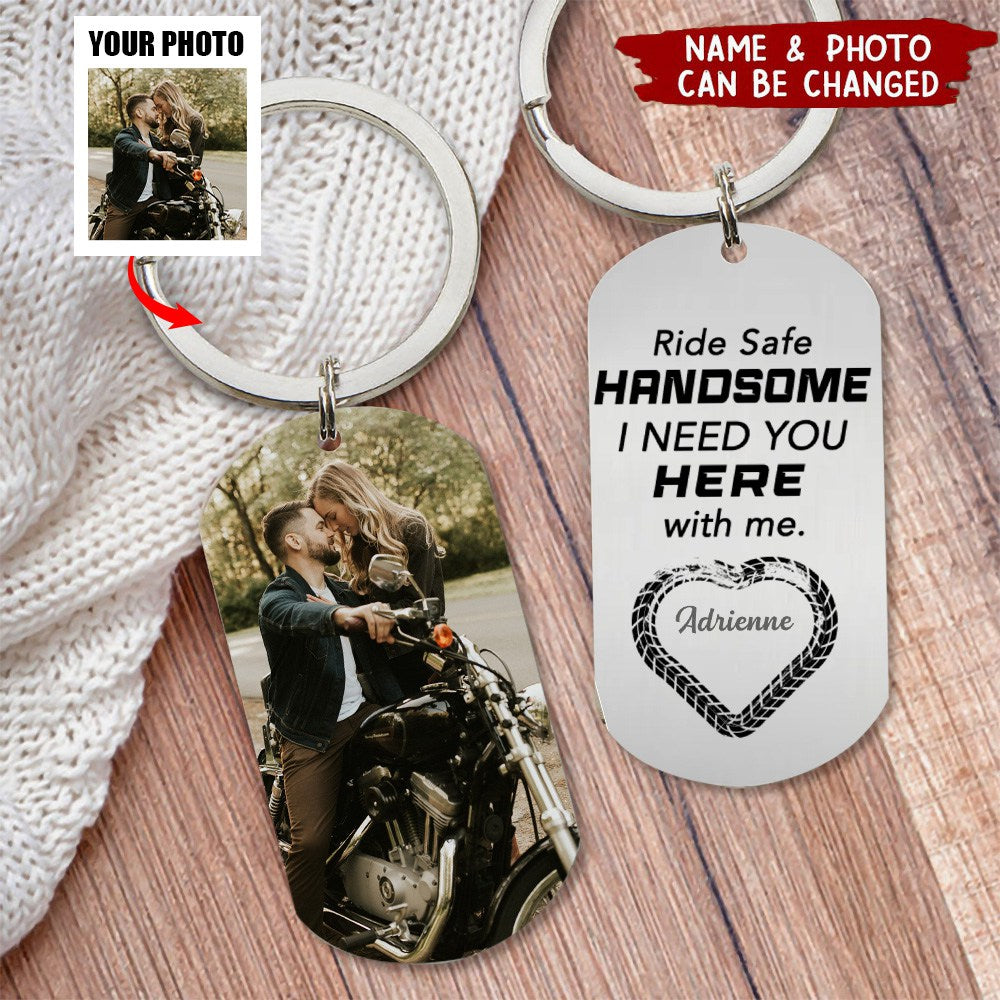 Ride Safe Handsome, I Need You Here With Me, Couple Gift, Personalized Stainless Steel Keychain