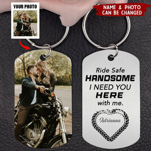 Ride Safe Handsome, I Need You Here With Me, Couple Gift, Personalized Stainless Steel Keychain