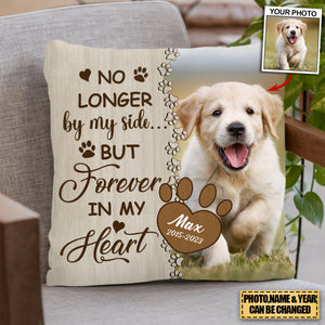 Memorial Upload Dog Photo, No Longer By My Side But Forever In My Heart Personalized Pillow