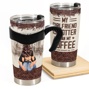 My Girlfriend Is Hotter Than My Coffee - Personalized Tumbler Cup