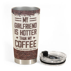 My Girlfriend Is Hotter Than My Coffee - Personalized Tumbler Cup